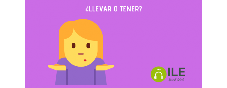 LLEVAR O TENER. Aprende español con ILE